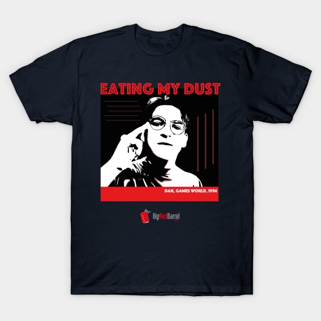 Eating My Dust! T-Shirt by Big Red Barrel